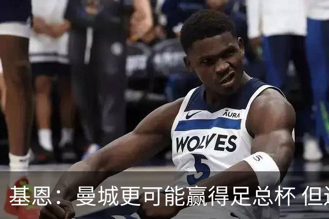 基恩：曼城更可能赢得足总杯 但还是相信曼联